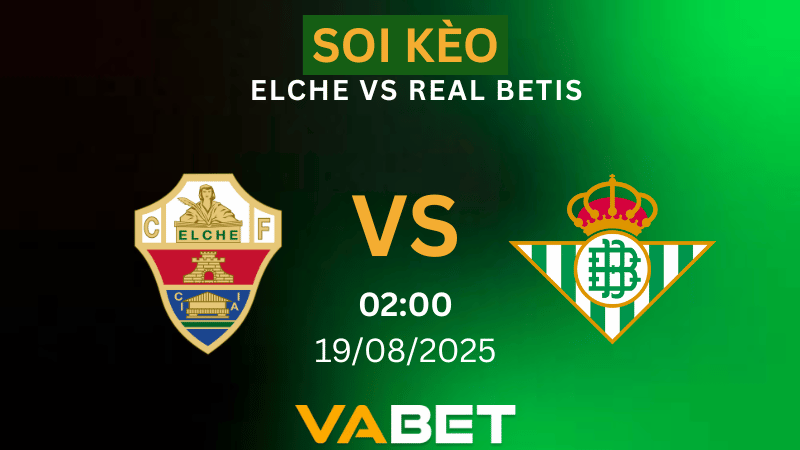 VABET Nhận định soi kèo Elche vs Real Betis 02h00 ngày 19/08/2025 - La Liga