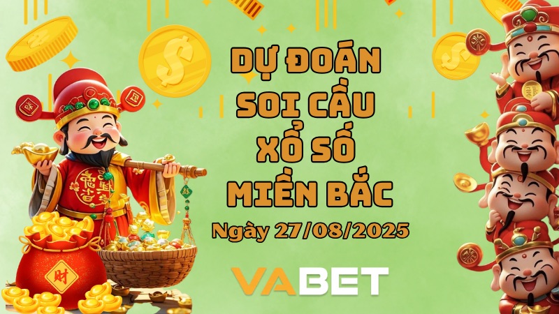 VABET Dự đoán soi cầu xổ số miền Bắc hôm nay ngày 27/08/2025 [Đỉnh Nhất]