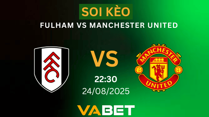 VABET Nhận định soi kèo Fulham vs Manchester United 22h30 ngày 24/08/2025 - Ngoại hạng Anh