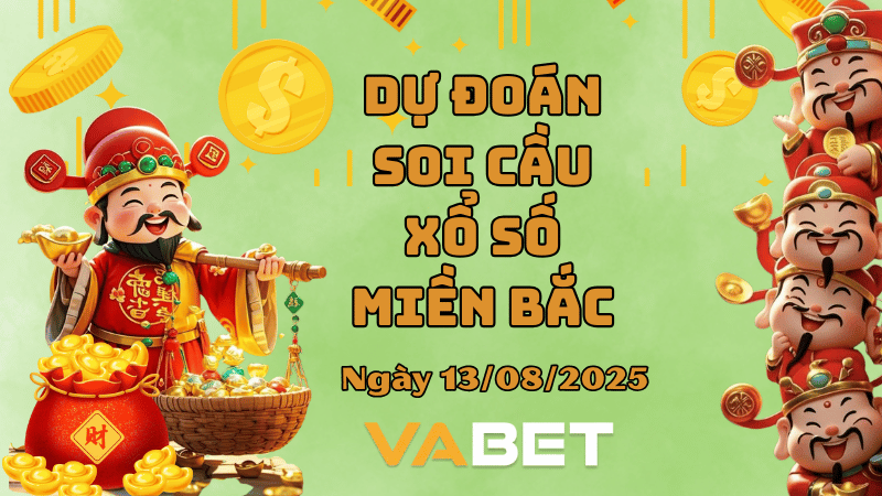 VABET Dự đoán soi cầu xổ số miền Bắc hôm nay ngày 13/08/2025 [Đỉnh Nhất]